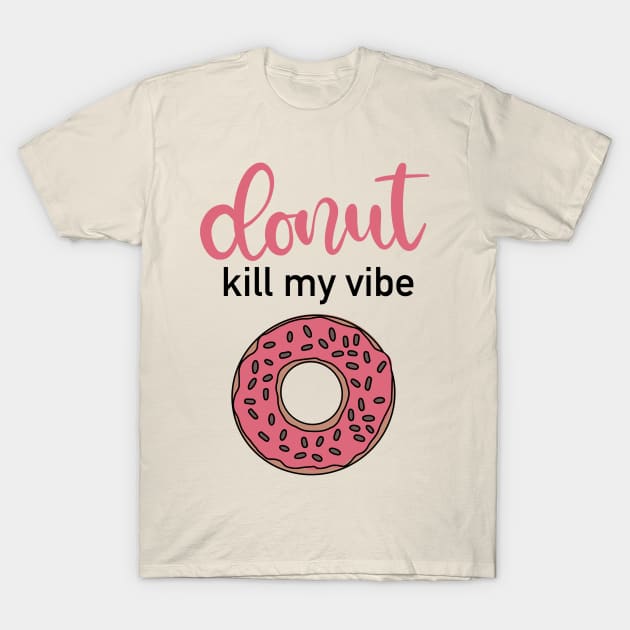 Donut Kill My Vibe! T-Shirt by Slletterings